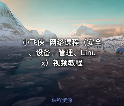 小飞侠-网络课程（安全、设备、管理、Linux）视频教程