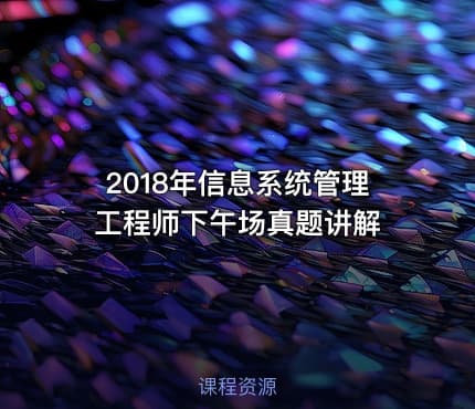 2018年信息系统管理工程师下午场真题讲解