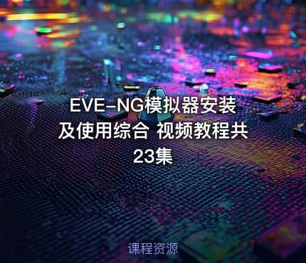 EVE-NG模拟器安装及使用综合 视频教程共23集