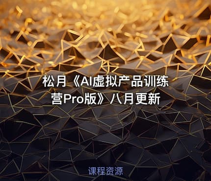 松月《AI虚拟产品训练营Pro版》八月更新