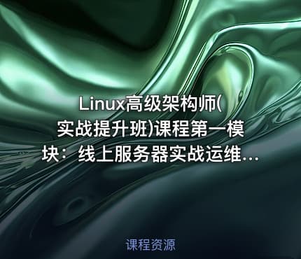 Linux高级架构师(实战提升班)课程第一模块：线上服务器实战运维【微职位】