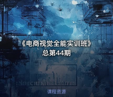 《电商视觉全能实训班》总第44期