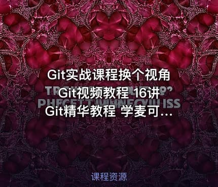 Git实战课程换个视角Git视频教程 16讲Git精华教程 学麦可网Sundy老师全程主讲