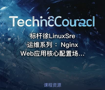 标杆徐LinuxSre运维系列 ：Nginx Web应用核心配置场景实践（20讲）