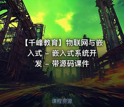 【千峰教育】物联网与嵌入式 - 嵌入式系统开发 - 带源码课件