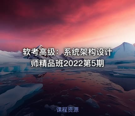 软考高级：系统架构设计师精品班2022第5期