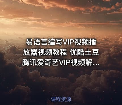 易语言编写VIP视频播放器视频教程 优酷土豆腾讯爱奇艺VIP视频解析器编写