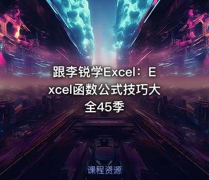 跟李锐学Excel：Excel函数公式技巧大全45季