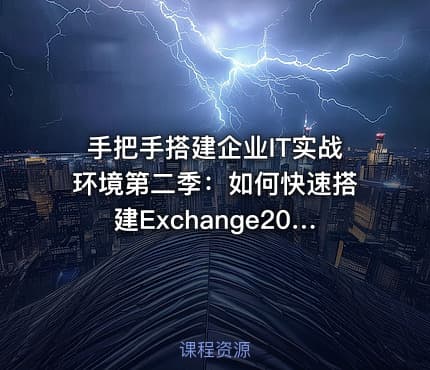 手把手搭建企业IT实战环境第二季：如何快速搭建Exchange2016邮件服务器？