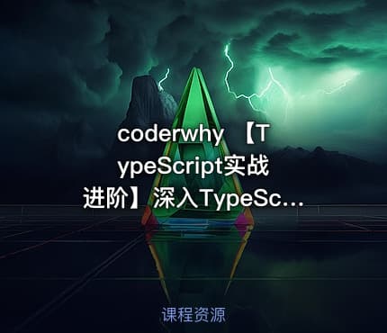 coderwhy 【TypeScript实战进阶】深入TypeScript语法+工具封装实战-系统课