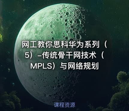 网工教你思科华为系列（5）-传统骨干网技术（MPLS）与网络规划