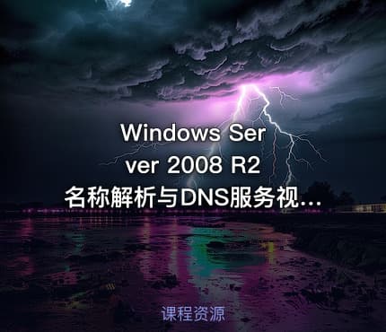 Windows Server 2008 R2名称解析与DNS服务视频课程