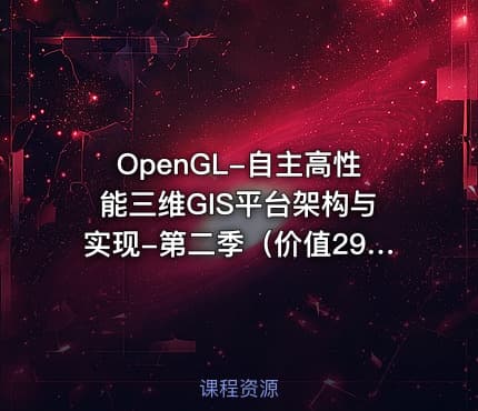 OpenGL-自主高性能三维GIS平台架构与实现-第二季（价值2999）