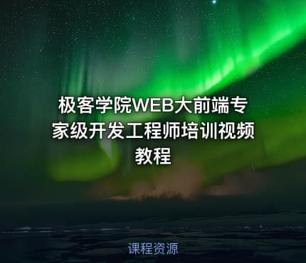 极客学院WEB大前端专家级开发工程师培训视频教程