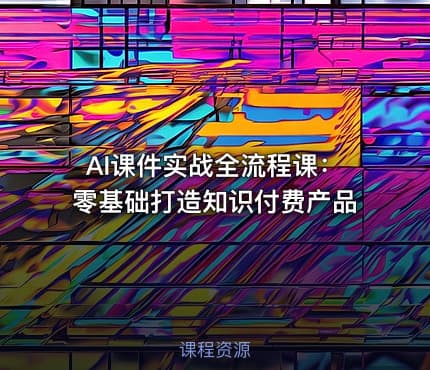 AI课件实战全流程课：零基础打造知识付费产品