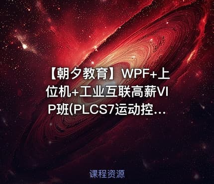 【朝夕教育】WPF+上位机+工业互联高薪VIP班(PLCS7运动控制机器视觉物联网)（第4期）