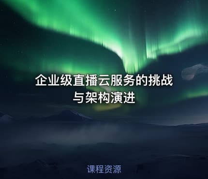 企业级直播云服务的挑战与架构演进