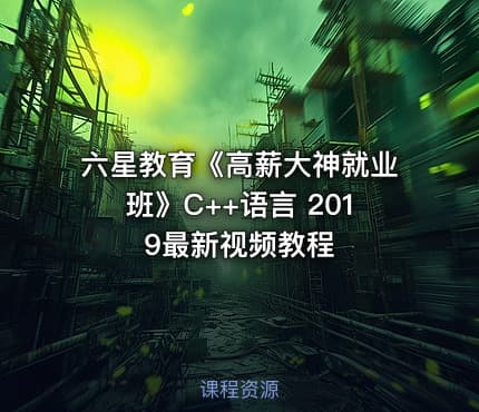六星教育《高薪大神就业班》C++语言 2019最新视频教程