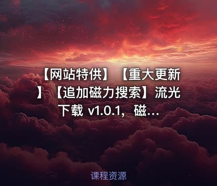【网站特供】【重大更新】【追加磁力搜索】流光下载 v1.0.1，磁力下载软件APP，支持BT种子、磁力链接、电驴、迅雷、直链多种协议不限速下载，无视敏感、不过滤关键词，在线预览播放、边下边播，自带多线程分段加速、断点续传，界面精美纯净无广告！