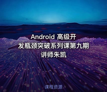 Android 高级开发瓶颈突破系列课第九期 讲师朱凯