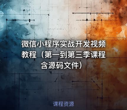 微信小程序实战开发视频教程（第一到第三季课程 含源码文件）