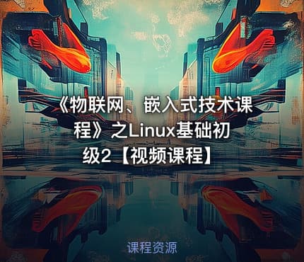 《物联网、嵌入式技术课程》之Linux基础初级2【视频课程】