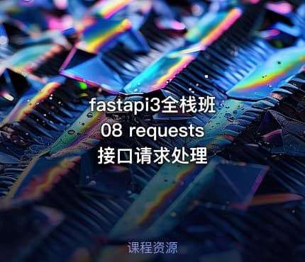fastapi3全栈班08 requests接口请求处理
