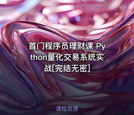 首门程序员理财课 Python量化交易系统实战[完结无密]