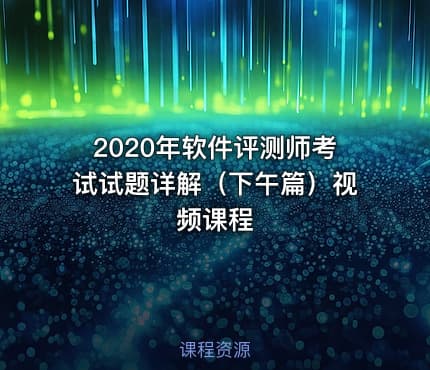 2020年软件评测师考试试题详解（下午篇）视频课程