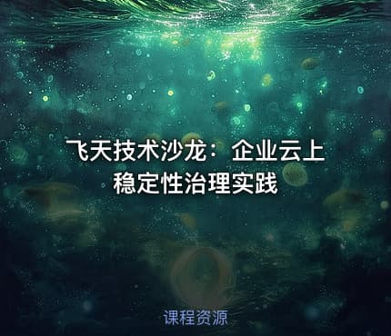 飞天技术沙龙：企业云上稳定性治理实践
