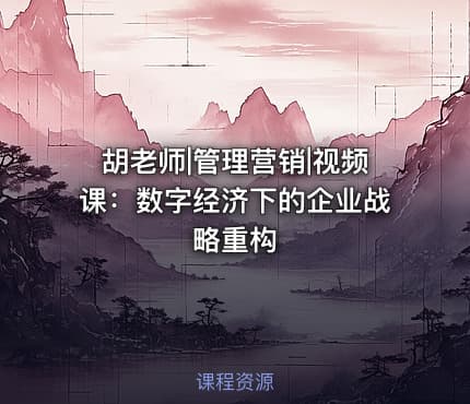 胡老师|管理营销|视频课：数字经济下的企业战略重构
