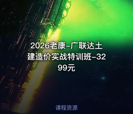 2026老康-广联达土建造价实战特训班-3299元