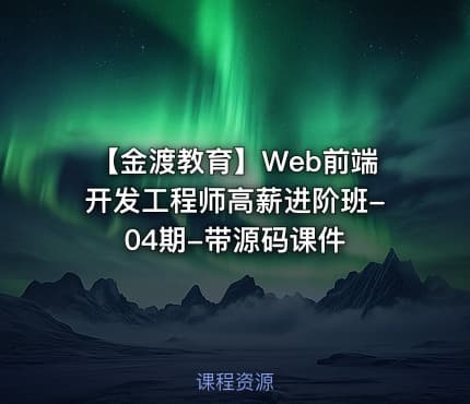 【金渡教育】Web前端开发工程师高薪进阶班-04期-带源码课件