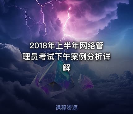 2018年上半年网络管理员考试下午案例分析详解