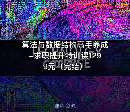 算法与数据结构高手养成-求职提升特训课1299元（完结）