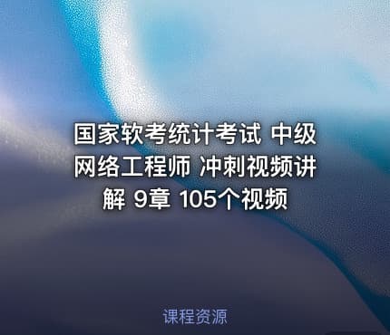 国家软考统计考试 中级网络工程师 冲刺视频讲解 9章 105个视频