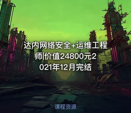 达内网络安全+运维工程师|价值24800元2021年12月完结
