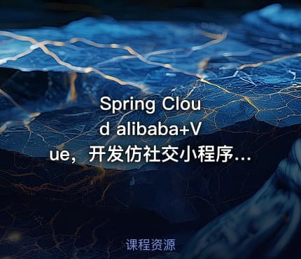 Spring Cloud alibaba+Vue，开发仿社交小程序|完结高清