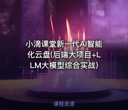 小滴课堂新一代AI智能化云盘(后端大项目+LLM大模型综合实战)