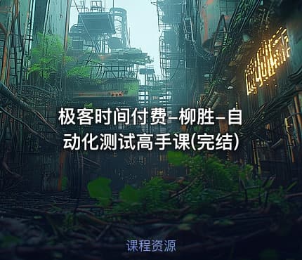 极客时间付费-柳胜-自动化测试高手课(完结)