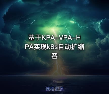 基于KPA-VPA-HPA实现k8s自动扩缩容