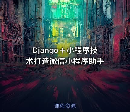 Django＋小程序技术打造微信小程序助手