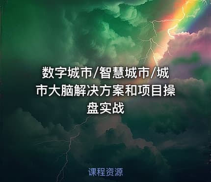 数字城市/智慧城市/城市大脑解决方案和项目操盘实战