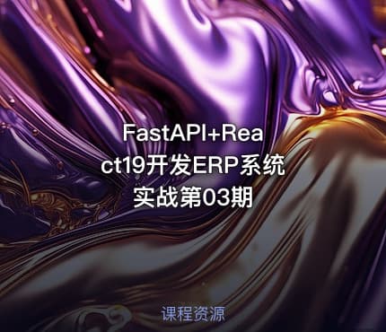 FastAPI+React19开发ERP系统实战第03期