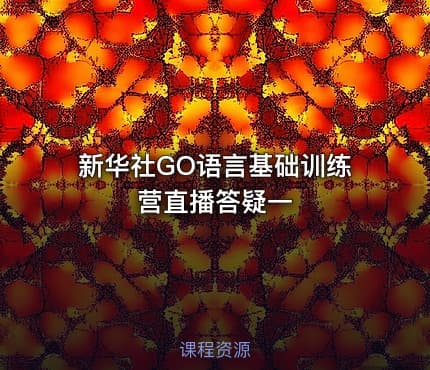 新华社GO语言基础训练营直播答疑一