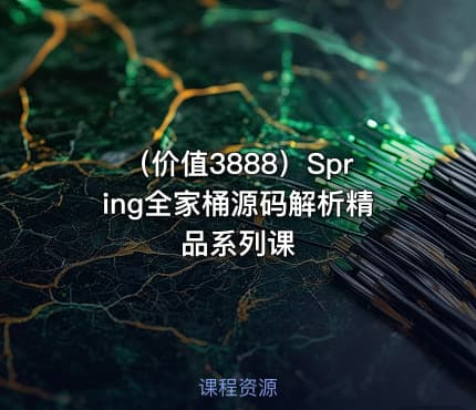 （价值3888）Spring全家桶源码解析精品系列课