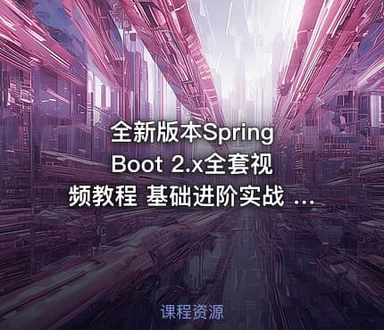 全新版本Spring Boot 2.x全套视频教程 基础进阶实战 SpringBoot教程