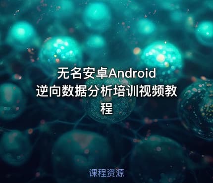 无名安卓Android逆向数据分析培训视频教程