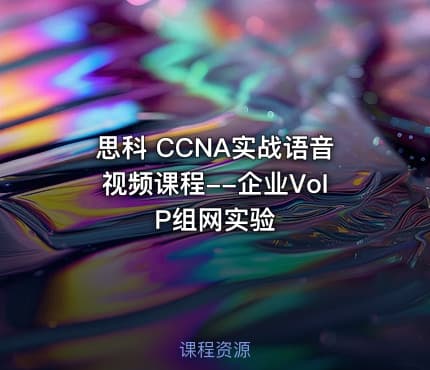 思科 CCNA实战语音视频课程--企业VoIP组网实验