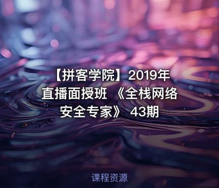 【拼客学院】2019年直播面授班 《全栈网络安全专家》 43期